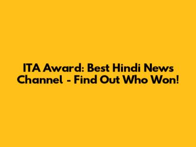 ITA Award: Best Hindi News Channel - Find Out Who Won!
