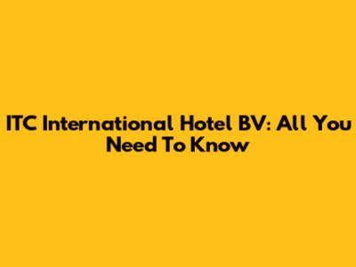 ITC International Hotel BV: All You Need To Know
