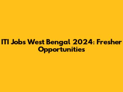 ITI Jobs West Bengal 2024: Fresher Opportunities