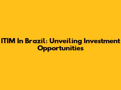 ITIM In Brazil: Unveiling Investment Opportunities