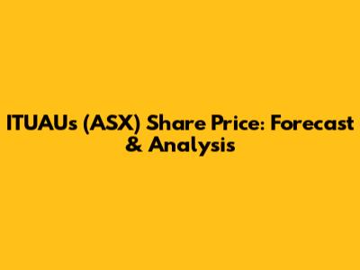 ITUAUs (ASX) Share Price: Forecast & Analysis