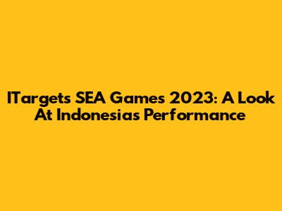 ITarget's SEA Games 2023: A Look At Indonesia's Performance
