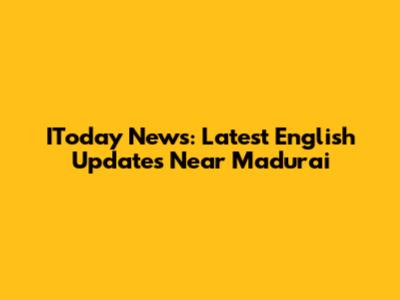 IToday News: Latest English Updates Near Madurai