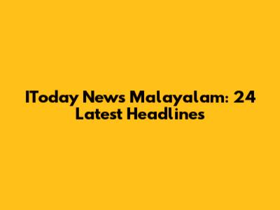 IToday News Malayalam: 24 Latest Headlines