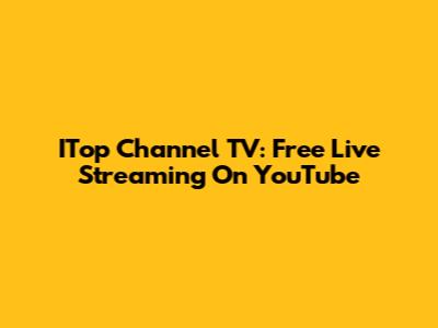 ITop Channel TV: Free Live Streaming On YouTube