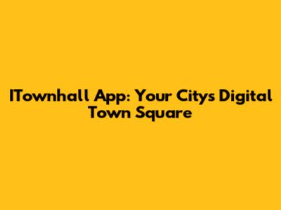 ITownhall App: Your City's Digital Town Square
