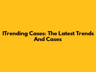 ITrending Cases: The Latest Trends And Cases
