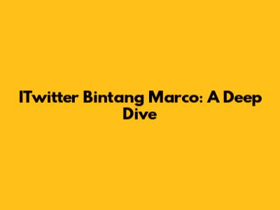 ITwitter Bintang Marco: A Deep Dive