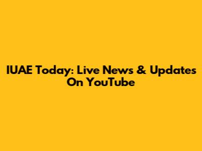 IUAE Today: Live News & Updates On YouTube