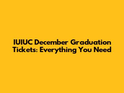 IUIUC December Graduation Tickets: Everything You Need