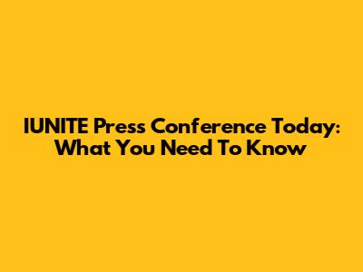 IUNITE Press Conference Today: What You Need To Know
