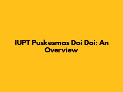 IUPT Puskesmas Doi Doi: An Overview