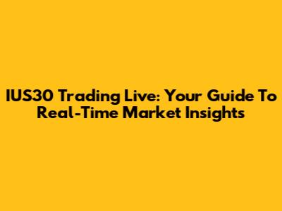 IUS30 Trading Live: Your Guide To Real-Time Market Insights