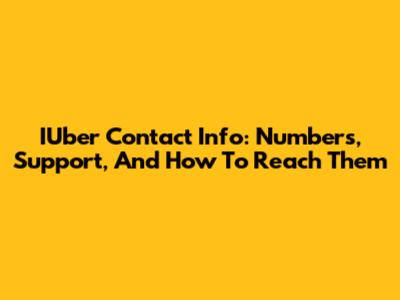 IUber Contact Info: Numbers, Support, And How To Reach Them