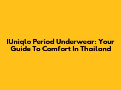 IUniqlo Period Underwear: Your Guide To Comfort In Thailand