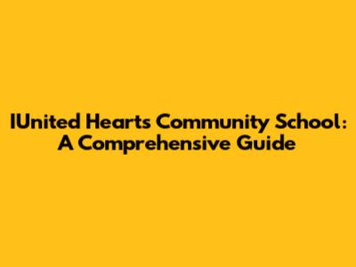 IUnited Hearts Community School: A Comprehensive Guide