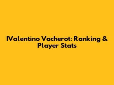 IValentino Vacherot: Ranking & Player Stats