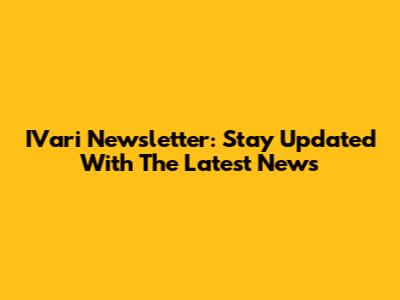 IVari Newsletter: Stay Updated With The Latest News