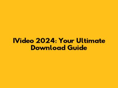 IVideo 2024: Your Ultimate Download Guide