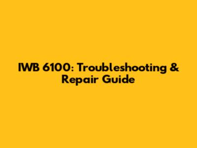 IWB 6100: Troubleshooting & Repair Guide