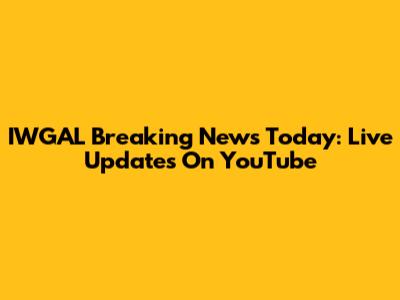 IWGAL Breaking News Today: Live Updates On YouTube
