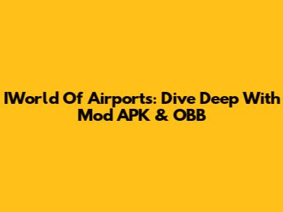 IWorld Of Airports: Dive Deep With Mod APK & OBB