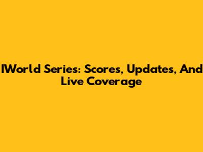 IWorld Series: Scores, Updates, And Live Coverage
