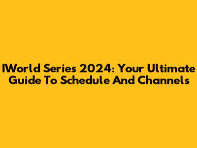 IWorld Series 2024: Your Ultimate Guide To Schedule And Channels
