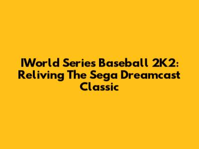 IWorld Series Baseball 2K2: Reliving The Sega Dreamcast Classic