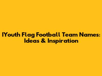 IYouth Flag Football Team Names: Ideas & Inspiration
