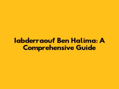 Iabderraouf Ben Halima: A Comprehensive Guide