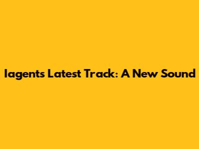 Iagent's Latest Track: A New Sound