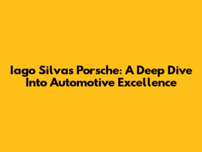 Iago Silva's Porsche: A Deep Dive Into Automotive Excellence