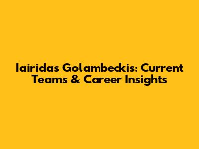 Iairidas Golambeckis: Current Teams & Career Insights