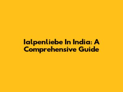 Ialpenliebe In India: A Comprehensive Guide