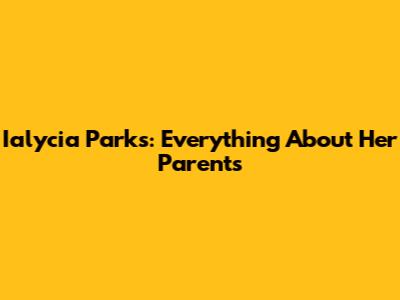 Ialycia Parks: Everything About Her Parents