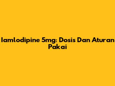 Iamlodipine 5mg: Dosis Dan Aturan Pakai
