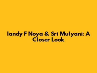 Iandy F Noya & Sri Mulyani: A Closer Look