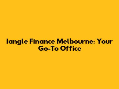 Iangle Finance Melbourne: Your Go-To Office