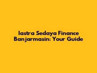 Iastra Sedaya Finance Banjarmasin: Your Guide