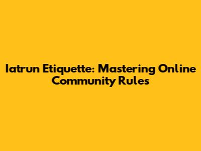 Iatrun Etiquette: Mastering Online Community Rules