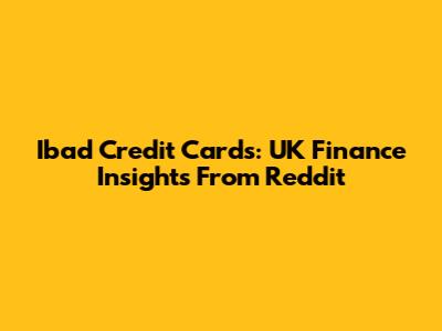 Ibad Credit Cards: UK Finance Insights From Reddit