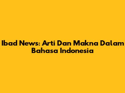 Ibad News: Arti Dan Makna Dalam Bahasa Indonesia