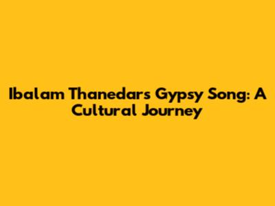 Ibalam Thanedar's Gypsy Song: A Cultural Journey