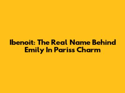 Ibenoit: The Real Name Behind Emily In Paris's Charm
