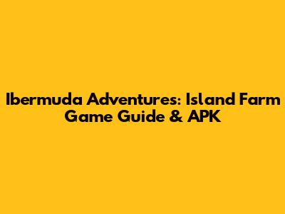 Ibermuda Adventures: Island Farm Game Guide & APK