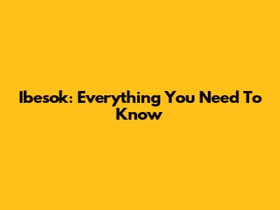 Ibesok: Everything You Need To Know