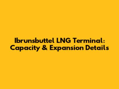 Ibrunsbuttel LNG Terminal: Capacity & Expansion Details