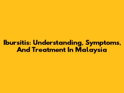 Ibursitis: Understanding, Symptoms, And Treatment In Malaysia
