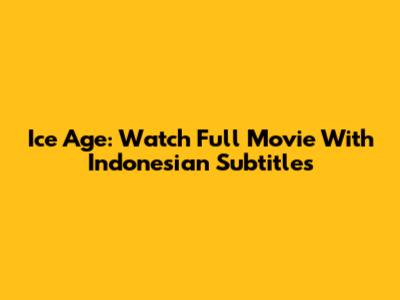 Ice Age: Watch Full Movie With Indonesian Subtitles